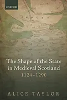 Die Form des Staates im mittelalterlichen Schottland, 1124-1290 - The Shape of the State in Medieval Scotland, 1124-1290