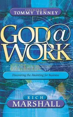 Gott bei der Arbeit: Die Entdeckung der Salbung für die Wirtschaft - God at Work: Discovering the Anointing for Business