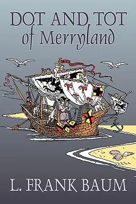 Dot and Tot of Merryland von L. Frank Baum, Belletristik, Fantasy, Märchen, Volksmärchen, Legenden & Mythologie - Dot and Tot of Merryland by L. Frank Baum, Fiction, Fantasy, Fairy Tales, Folk Tales, Legends & Mythology