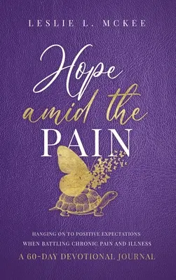 Hoffnung inmitten des Schmerzes: An positiven Erwartungen festhalten, wenn man mit chronischen Schmerzen und Krankheiten kämpft, 60 Tage langes Andachtsbuch, Hardcover - Hope Amid the Pain: Hanging On to Positive Expectations When Battling Chronic Pain and Illness, A 60-Day Devotional Journal, Hardcover