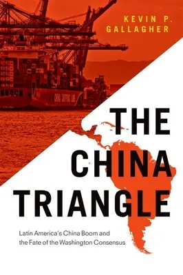 Das China-Dreieck: Lateinamerikas China-Boom und das Schicksal des Washingtoner Konsenses - The China Triangle: Latin America's China Boom and the Fate of the Washington Consensus