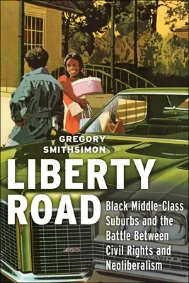 Liberty Road: Schwarze Vorstädte der Mittelschicht und der Kampf zwischen Bürgerrechten und Neoliberalismus - Liberty Road: Black Middle-Class Suburbs and the Battle Between Civil Rights and Neoliberalism