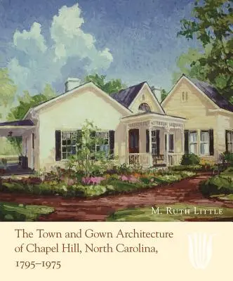 Die Stadt- und Kleidungsarchitektur von Chapel Hill, North Carolina, 1795-1975 - The Town and Gown Architecture of Chapel Hill, North Carolina, 1795-1975