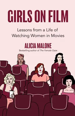 Mädchen im Film: Lektionen aus einem Leben, in dem ich Frauen beim Film beobachtet habe (Filmemachen, Lebenslektionen, Filmanalyse) - Girls on Film: Lessons from a Life of Watching Women in Movies (Filmmaking, Life Lessons, Film Analysis)