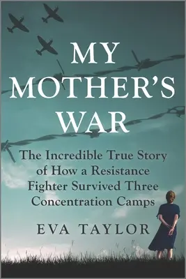 Der Krieg meiner Mutter: Die unglaubliche wahre Geschichte einer Widerstandskämpferin, die drei Konzentrationslager überlebte - My Mother's War: The Incredible True Story of How a Resistance Fighter Survived Three Concentration Camps