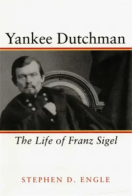 Yankee Dutchman: Das Leben von Franz Sigel - Yankee Dutchman: The Life of Franz Sigel