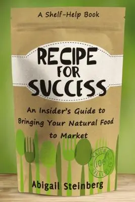Rezept für Erfolg: Ein Insider-Leitfaden für die Vermarktung von Naturkost - Recipe for Success: An Insider's Guide to Bringing Your Natural Food to Market