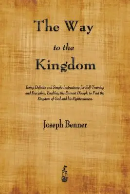 Der Weg zum Königreich: Eindeutige und einfache Anweisungen zur Selbsterziehung und Disziplin, die den ernsthaften Schüler befähigen, die Verwandtschaft zu finden - The Way to the Kingdom: Being Definite and Simple Instructions for Self-Training and Discipline, Enabling the Earnest Disciple to Find the Kin