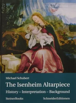 Das Isenheimer Altarbild: Geschichte - Deutung - Hintergrund - The Isenheim Altarpiece: History - Interpretation - Background