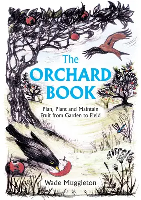 Das Obstgartenbuch: Planen, Pflanzen und Pflegen von Obst vom Garten bis zum Feld - The Orchard Book: Plan, Plant and Maintain Fruit from Garden to Field