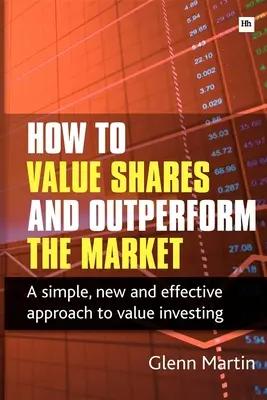 Wie man Aktien bewertet und den Markt übertrifft: Ein einfacher, neuer und effektiver Ansatz für Value-Investing - How to Value Shares and Outperform the Market: A Simple, New and Effective Approach to Value Investing