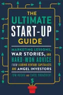 Der ultimative Leitfaden für Existenzgründer: Marketing-Lektionen, Kriegsgeschichten und hart erarbeitete Ratschläge von führenden Risikokapitalgebern und Angel-Investoren - The Ultimate Start-Up Guide: Marketing Lessons, War Stories, and Hard-Won Advice from Leading Venture Capitalists and Angel Investors