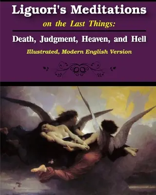 Liguoris Meditationen über die letzten Dinge: Tod, Jüngstes Gericht, Himmel und Hölle - Liguori's Meditations on the Last Things: Death, Judgment, Heaven, and Hell