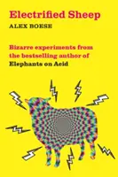 Elektrifizierte Schafe - Bizarre Experimente vom Bestsellerautor von Elephants on Acid - Electrified Sheep - Bizarre experiments from the bestselling author of Elephants on Acid