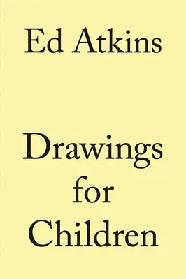 Ed Atkins: Zeichnungen für Kinder - Ed Atkins: Drawings for Children