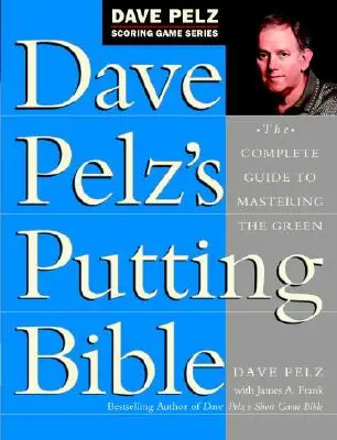 Dave Pelz' Putting Bibel: Der komplette Leitfaden zur Beherrschung des Grüns - Dave Pelz's Putting Bible: The Complete Guide to Mastering the Green