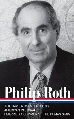 Philip Roth: Die amerikanische Trilogie 1997-2000 (Loa #220): Amerikanische Pastorale / Ich habe einen Kommunisten geheiratet / Der menschliche Makel - Philip Roth: The American Trilogy 1997-2000 (Loa #220): American Pastoral / I Married a Communist / The Human Stain