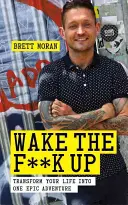 Wake the F*ck Up: Verwandle dein Leben in ein einziges episches Abenteuer - Wake the F*ck Up: Transform Your Life Into One Epic Adventure