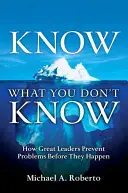 Wissen, was man nicht weiß: Wie große Führungspersönlichkeiten Probleme verhindern, bevor sie entstehen (Taschenbuch) - Know What You Don't Know: How Great Leaders Prevent Problems Before They Happen (Paperback)