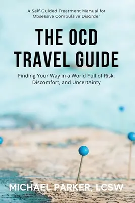 Der OCD-Reiseführer: Den Weg finden in einer Welt voller Risiken, Unbehagen und Ungewissheit - The OCD Travel Guide: Finding Your Way in a World Full of Risk, Discomfort, and Uncertainty