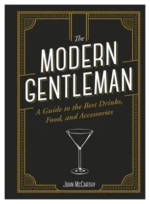 Der moderne Gentleman: Der Führer zu den besten Speisen, Getränken und Accessoires - The Modern Gentleman: The Guide to the Best Food, Drinks, and Accessories