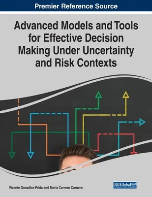 Fortgeschrittene Modelle und Werkzeuge für eine effektive Entscheidungsfindung unter Unsicherheit und im Risikokontext - Advanced Models and Tools for Effective Decision Making Under Uncertainty and Risk Contexts