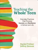 Den ganzen Teenager unterrichten: Alltägliche Praktiken zur Förderung von Erfolg und Widerstandsfähigkeit in Schule und Leben - Teaching the Whole Teen: Everyday Practices That Promote Success and Resilience in School and Life