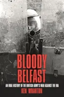 Blutiges Belfast - Eine mündliche Erzählung über den Krieg der britischen Armee gegen die IRA - Bloody Belfast - An Oral History of the British Army's War Against the IRA