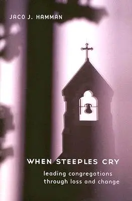 Wenn Steeples weinen: Wie man Gemeinden durch Verlust und Wandel führt - When Steeples Cry: Leading Congregations Through Loss and Change