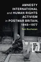 Amnesty International und der Menschenrechtsaktivismus im Großbritannien der Nachkriegszeit, 1945-1977 - Amnesty International and Human Rights Activism in Postwar Britain, 1945-1977