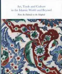 Kunst, Handel und Kultur in der islamischen Welt und darüber hinaus: Von den Fatimiden bis zu den Moguln - Art, Trade, and Culture in the Islamic World and Beyond: From the Fatimids to the Mughals