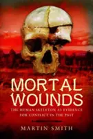 Tödliche Wunden: Das menschliche Skelett als Beweismittel für Konflikte in der Vergangenheit - Mortal Wounds: The Human Skeleton as Evidence for Conflict in the Past