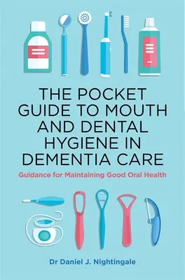 Der Taschenführer für Mund- und Zahnhygiene in der Demenzpflege: Anleitung zur Aufrechterhaltung einer guten Mundgesundheit - The Pocket Guide to Mouth and Dental Hygiene in Dementia Care: Guidance for Maintaining Good Oral Health