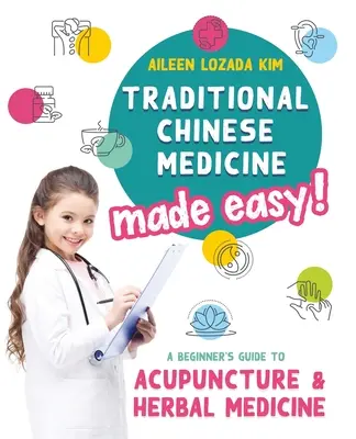 Traditionelle Chinesische Medizin leicht gemacht! Ein Leitfaden für Einsteiger in Akupunktur und Kräutermedizin - Traditional Chinese Medicine Made Easy!: A Beginner's Guide to Acupuncture and Herbal Medicine