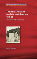 Die Ngo Care und die Nahrungsmittelhilfe aus Amerika, 1945-80: „Mit Freundlichkeit überschüttet“? - The Ngo Care and Food Aid from America, 1945-80: 'Showered with Kindness'?