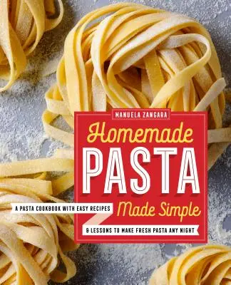 Selbstgemachte Pasta einfach gemacht: Ein Pasta-Kochbuch mit einfachen Rezepten und Lektionen, um jeden Abend frische Pasta zuzubereiten - Homemade Pasta Made Simple: A Pasta Cookbook with Easy Recipes & Lessons to Make Fresh Pasta Any Night
