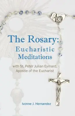 Der Rosenkranz: Eucharistische Meditationen: mit dem heiligen Petrus Julian Eymard, Apostel der Eucharistie - The Rosary: Eucharistic Meditations: with St. Peter Julian Eymard, Apostle of the Eucharist