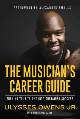 Der Karriereführer für Musiker: Wie Sie Ihr Talent in dauerhaften Erfolg verwandeln - The Musician's Career Guide: Turning Your Talent Into Sustained Success