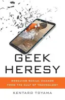 Geek-Ketzerei: Die Rettung des sozialen Wandels vor dem Technologiekult - Geek Heresy: Rescuing Social Change from the Cult of Technology