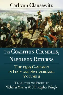 Die Koalition zerbricht, Napoleon kehrt zurück: Der Feldzug 1799 in Italien und der Schweiz, Band 2 - The Coalition Crumbles, Napoleon Returns: The 1799 Campaign in Italy and Switzerland, Volume 2