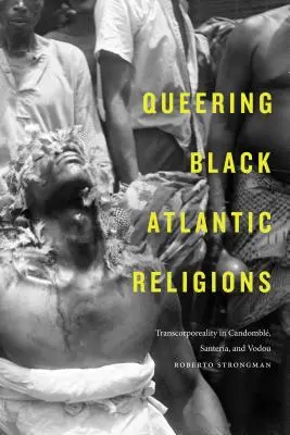 Queering Black Atlantic Religions: Transkorporealität in Candombl, Santera und Vodou - Queering Black Atlantic Religions: Transcorporeality in Candombl, Santera, and Vodou