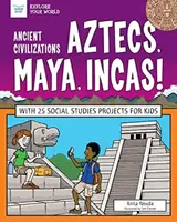 Antike Zivilisationen: Azteken, Maya, Inkas!: Mit 25 Sozialkunde-Projekten für Kinder - Ancient Civilizations: Aztecs, Maya, Incas!: With 25 Social Studies Projects for Kids