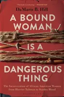 Eine gefesselte Frau ist eine gefährliche Sache: Die Inhaftierung afroamerikanischer Frauen von Harriet Tubman bis Sandra Bland - A Bound Woman Is a Dangerous Thing: The Incarceration of African American Women from Harriet Tubman to Sandra Bland