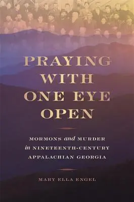 Beten mit einem offenen Auge: Mormonen und Mord in den Appalachen des neunzehnten Jahrhunderts in Georgia - Praying with One Eye Open: Mormons and Murder in Nineteenth-Century Appalachian Georgia