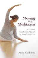 Bewegung in die Meditation: Ein 12-wöchiges Achtsamkeitsprogramm für Yoga-Praktizierende - Moving Into Meditation: A 12-Week Mindfulness Program for Yoga Practitioners