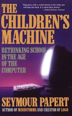 Die Maschine der Kinder: Schule neu denken im Zeitalter des Computers - Children's Machine: Rethinking School in the Age of Computer