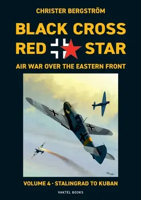 Schwarzes Kreuz Roter Stern Luftkrieg über der Ostfront: Band 4, Stalingrad bis Kuban 1942-1943 - Black Cross Red Star Air War Over the Eastern Front: Volume 4, Stalingrad to Kuban 1942-1943