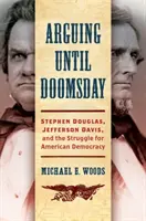 Streiten bis zum Jüngsten Tag: Stephen Douglas, Jefferson Davis und der Kampf um die amerikanische Demokratie - Arguing Until Doomsday: Stephen Douglas, Jefferson Davis, and the Struggle for American Democracy