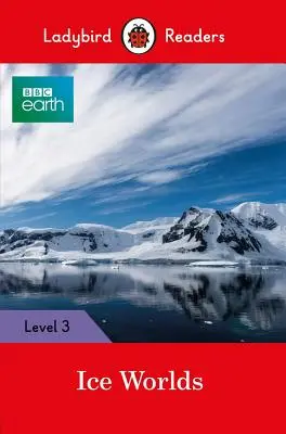 BBC Earth: Eiswelten: Ladybird Readers Stufe 3 - BBC Earth: Ice Worlds: Ladybird Readers Level 3