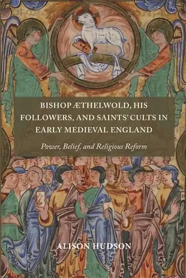 Bischof Thelwold, seine Anhänger und Heiligenkulte im frühmittelalterlichen England: Macht, Glaube und religiöse Reform - Bishop Thelwold, His Followers, and Saints' Cults in Early Medieval England: Power, Belief, and Religious Reform